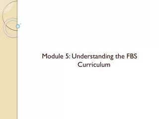 Module 5: Understanding the FBS Curriculum
