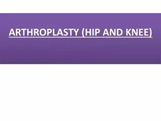 ARTHROPLASTY (HIP AND KNEE)