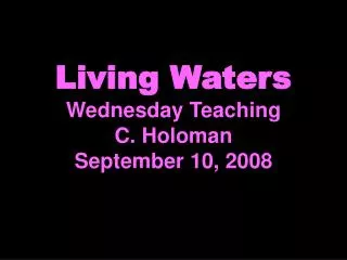 Living Waters Wednesday Teaching C. Holoman September 10, 2008