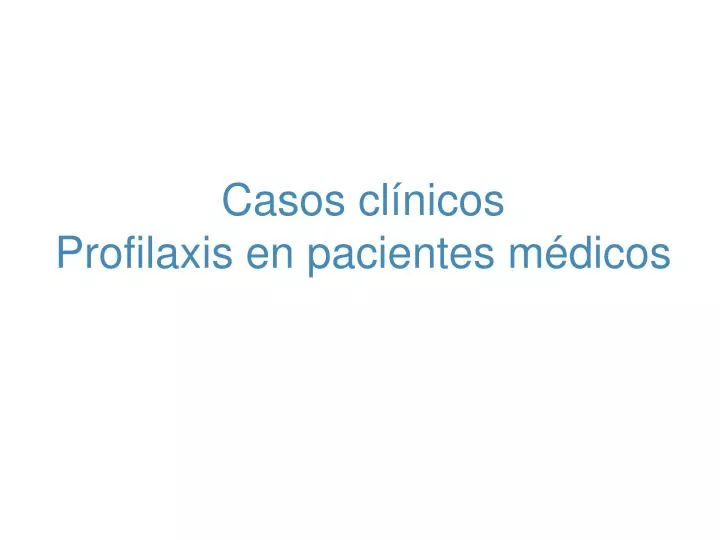 casos cl nicos profilaxis en pacientes m dicos