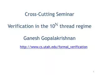Cross-Cutting Seminar Verification in the 10 N thread regime Ganesh Gopalakrishnan