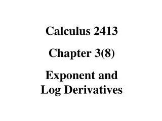 Calculus 2413 Chapter 3(8) Exponent and Log Derivatives