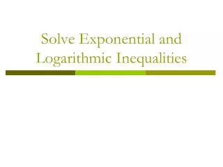 Solve Exponential and Logarithmic Inequalities