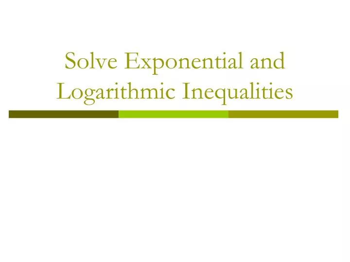 solve exponential and logarithmic inequalities