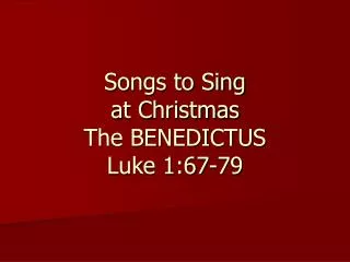 Songs to Sing at Christmas The BENEDICTUS Luke 1:67-79