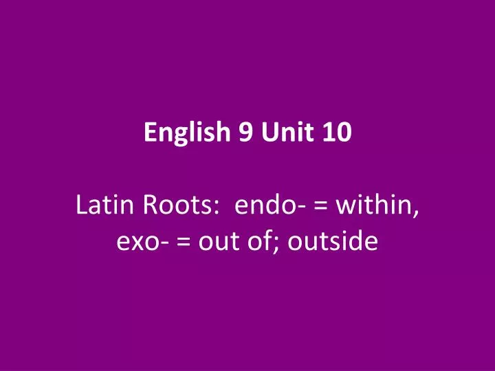 english 9 unit 10 latin roots endo within exo out of outside