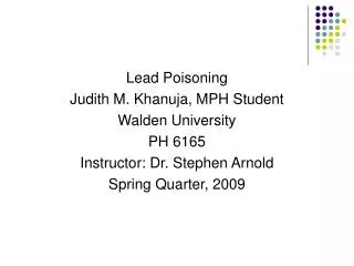 Lead Poisoning Judith M. Khanuja, MPH Student Walden University PH 6165