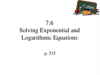7.6 Solving Exponential and Logarithmic Equations