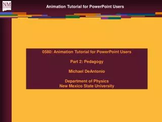 0580: Animation Tutorial for PowerPoint Users Part 2: Pedagogy Michael DeAntonio