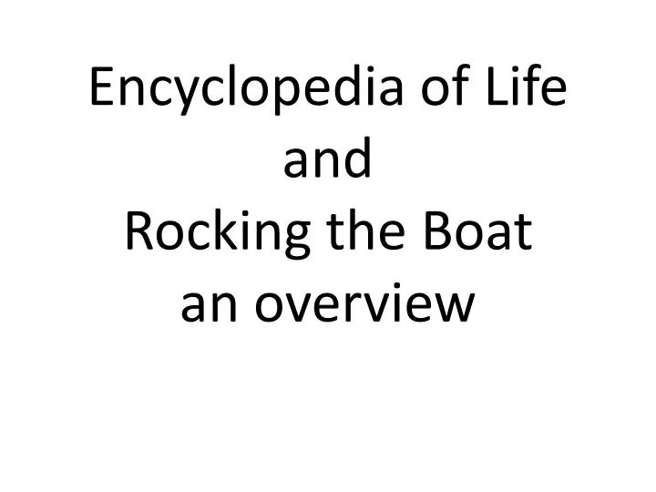 encyclopedia of life and rocking the boat an overview