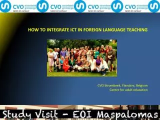 HOW TO INTEGRATE ICT IN FOREIGN LANGUAGE TEACHING CVO Strombeek, Flanders, Belgium