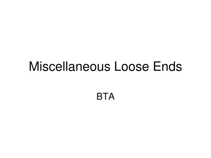 miscellaneous loose ends