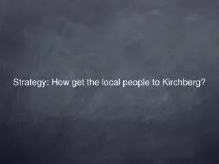 Strategy: How get the local people to Kirchberg?
