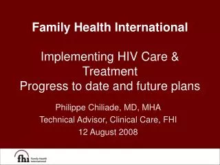 Family Health International Implementing HIV Care &amp; Treatment Progress to date and future plans