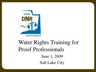 Water Rights Training for Proof Professionals June 1, 2009 Salt Lake City