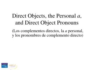 Direct Objects, the Personal a , and Direct Object Pronouns