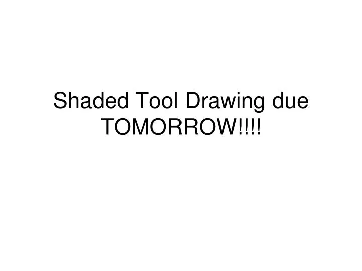 shaded tool drawing due tomorrow