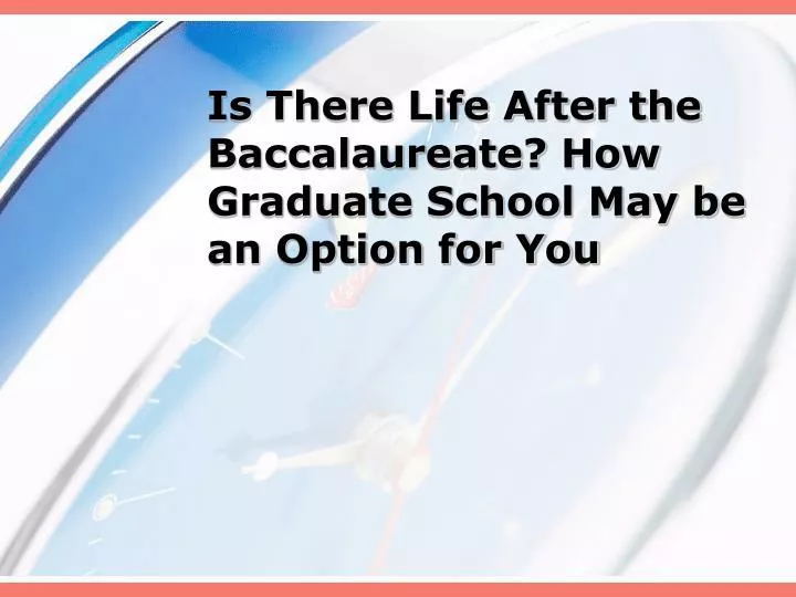 is there life after the baccalaureate how graduate school may be an option for you