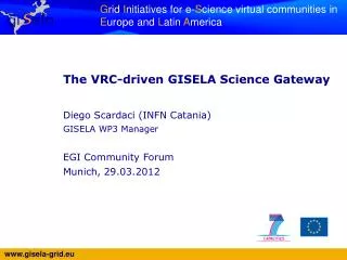 The VRC-driven GISELA Science Gateway Diego Scardaci (INFN Catania) GISELA WP3 Manager
