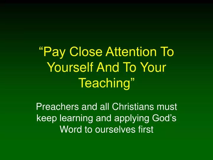 pay close attention to yourself and to your teaching