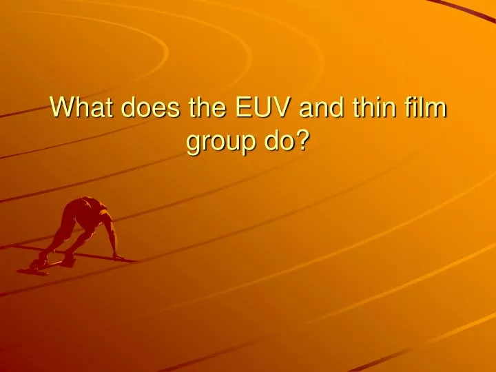 what does the euv and thin film group do