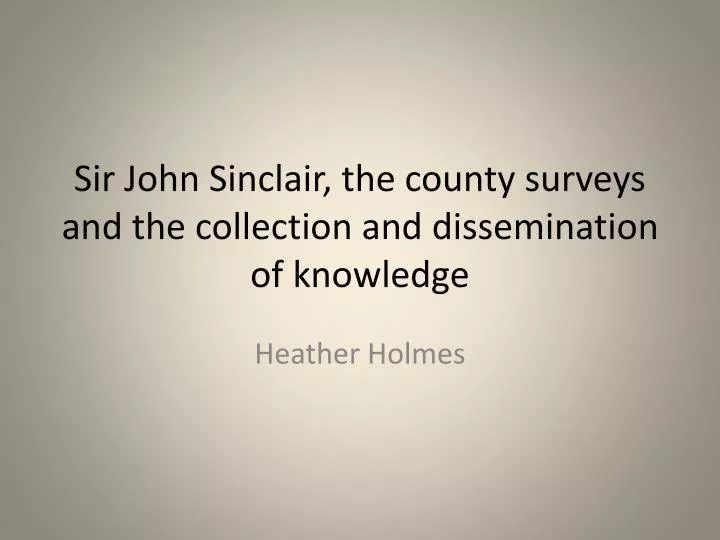 sir john sinclair the county surveys and the collection and dissemination of knowledge