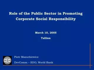 Role of the Public Sector in Promoting Corporate Social Responsibility March 10, 2005 Tallinn