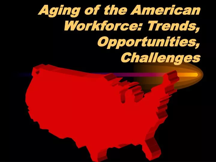 aging of the american workforce trends opportunities challenges