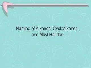 Naming of Alkanes, Cycloalkanes, and Alkyl Halides