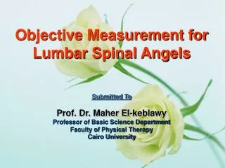 Objective Measurement for Lumbar Spinal Angels Submitted To Prof. Dr. Maher El-keblawy