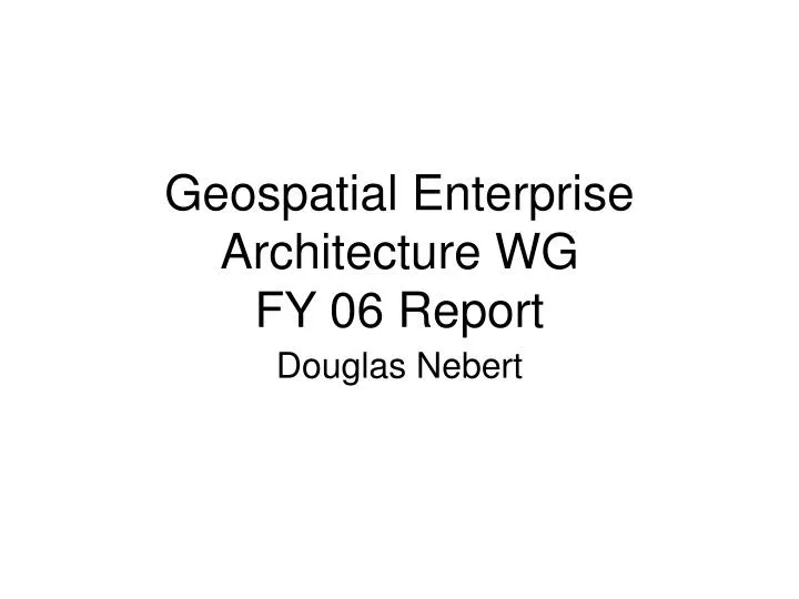 geospatial enterprise architecture wg fy 06 report