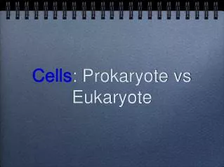 Cells : Prokaryote vs Eukaryote