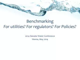 Benchmarking For utilities? For regulators? For Policies?