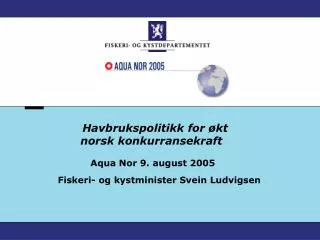 Havbrukspolitikk for økt norsk konkurransekraft Aqua Nor 9. august 2005