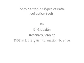 Seminar topic : Types of data collection tools By D. Giddaiah Research Scholar