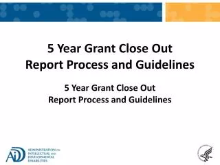5 Year Grant Close Out Report Process and Guidelines