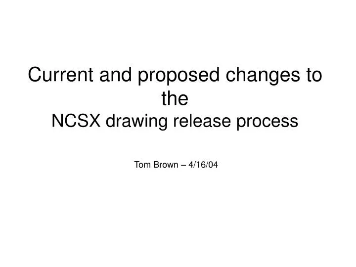 current and proposed changes to the ncsx drawing release process