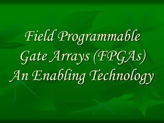 Field Programmable Gate Arrays (FPGAs) An Enabling Technology