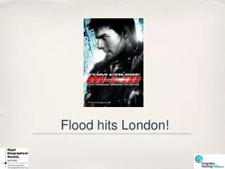 Flood hits London!