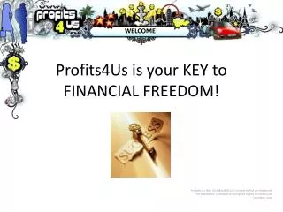 Profits4Us is your KEY to FINANCIAL FREEDOM!