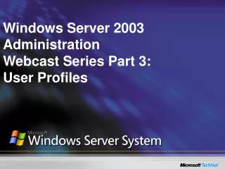 Windows Server 2003 Administration Webcast Series Part 3: User Profiles