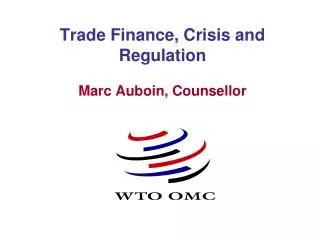 Trade Finance, Crisis and Regulation Marc Auboin, Counsellor