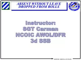 Instructor: SGT Carman NCOIC AWOL/DFR 3d SSB