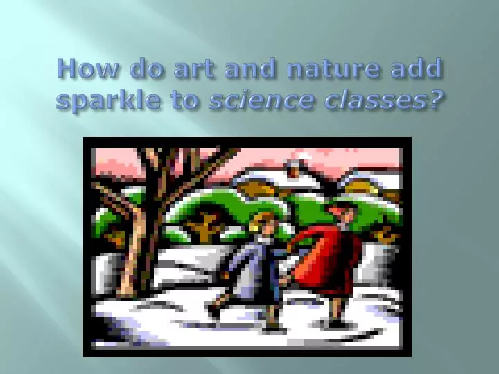 how do art and nature add sparkle to science classes