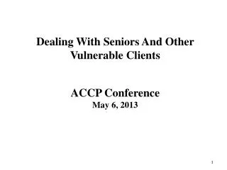 Dealing With Seniors And Other Vulnerable Clients ACCP Conference May 6, 2013