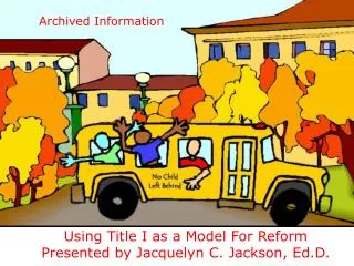 Using Title I as a Model For Reform Presented by Jacquelyn C. Jackson, Ed.D.