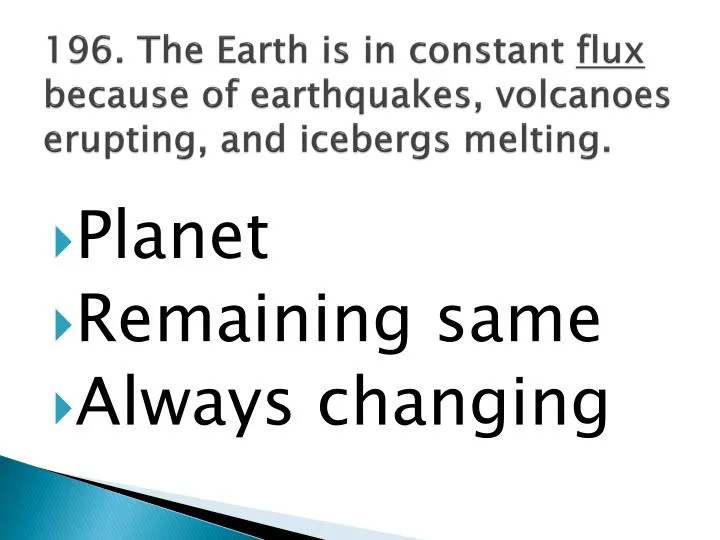 196 the earth is in constant flux because of earthquakes volcanoes erupting and icebergs melting
