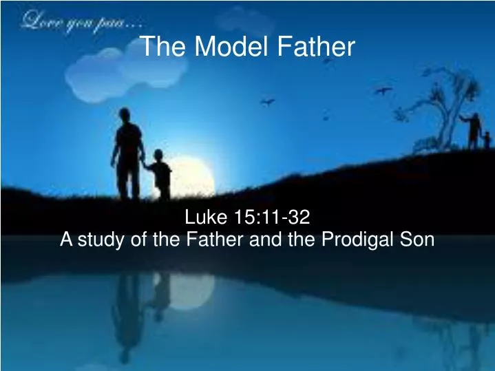 luke 15 11 32 a study of the father and the prodigal son