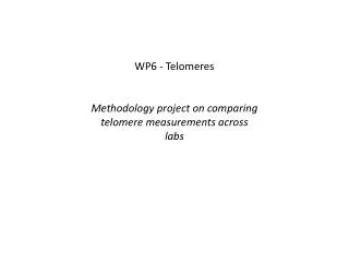 WP6 - Telomeres Methodology project on comparing telomere measurements across labs