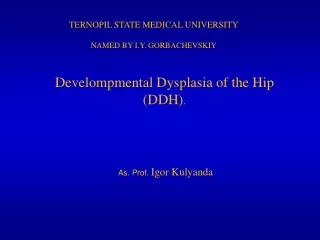 Develompmental Dysplasia of the Hip (DDH) . As. Prof. Igor Kulyanda
